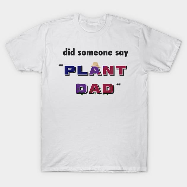 "Did Someone Say..." - Funny Plant Dad Design T-Shirt by AllJust Tees